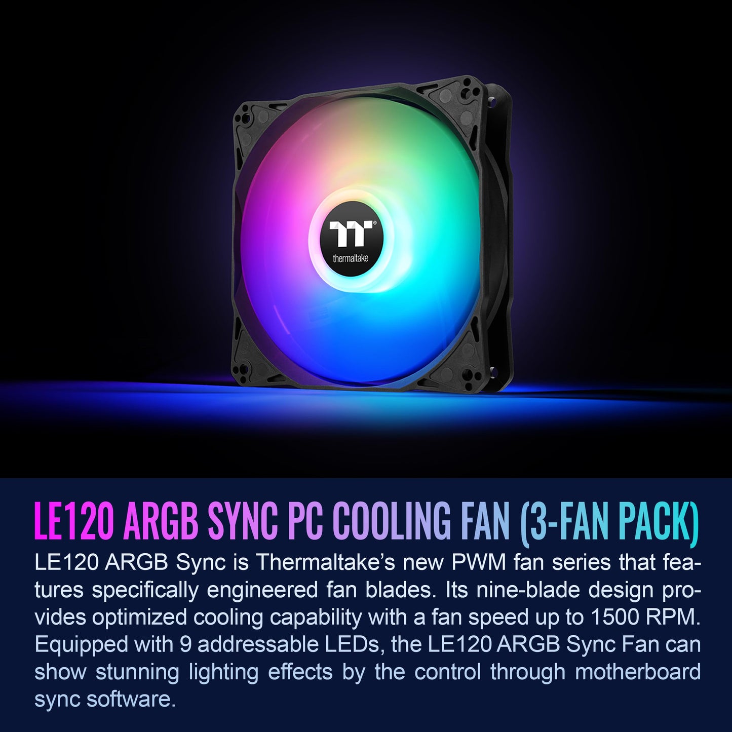 Thermaltake LE120 ARGB PWM Fan (3 Pack), PWM controlled 500~1500 rpm, 5V Motherboard Sync, 16.8 Million Colors 9 Addressable LEDs, Airflow 66.1 CFM