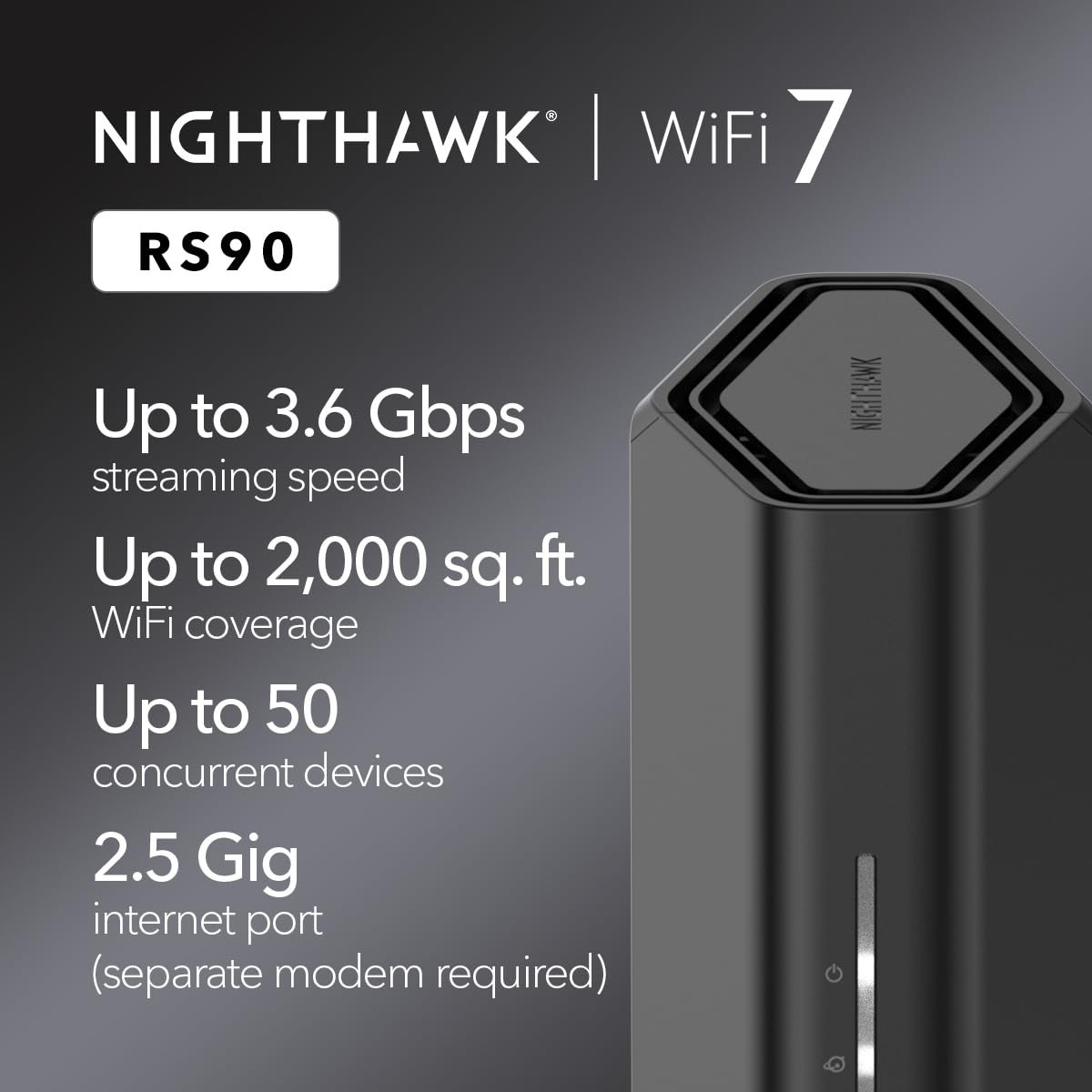 NETGEAR Nighthawk Dual-Band WiFi 7 Router (RS90) - Router Only, BE3600 Wireless Speed (up to 3.6 Gbps) - Covers up to 2,000 sq. ft., 50 Devices - 2.5