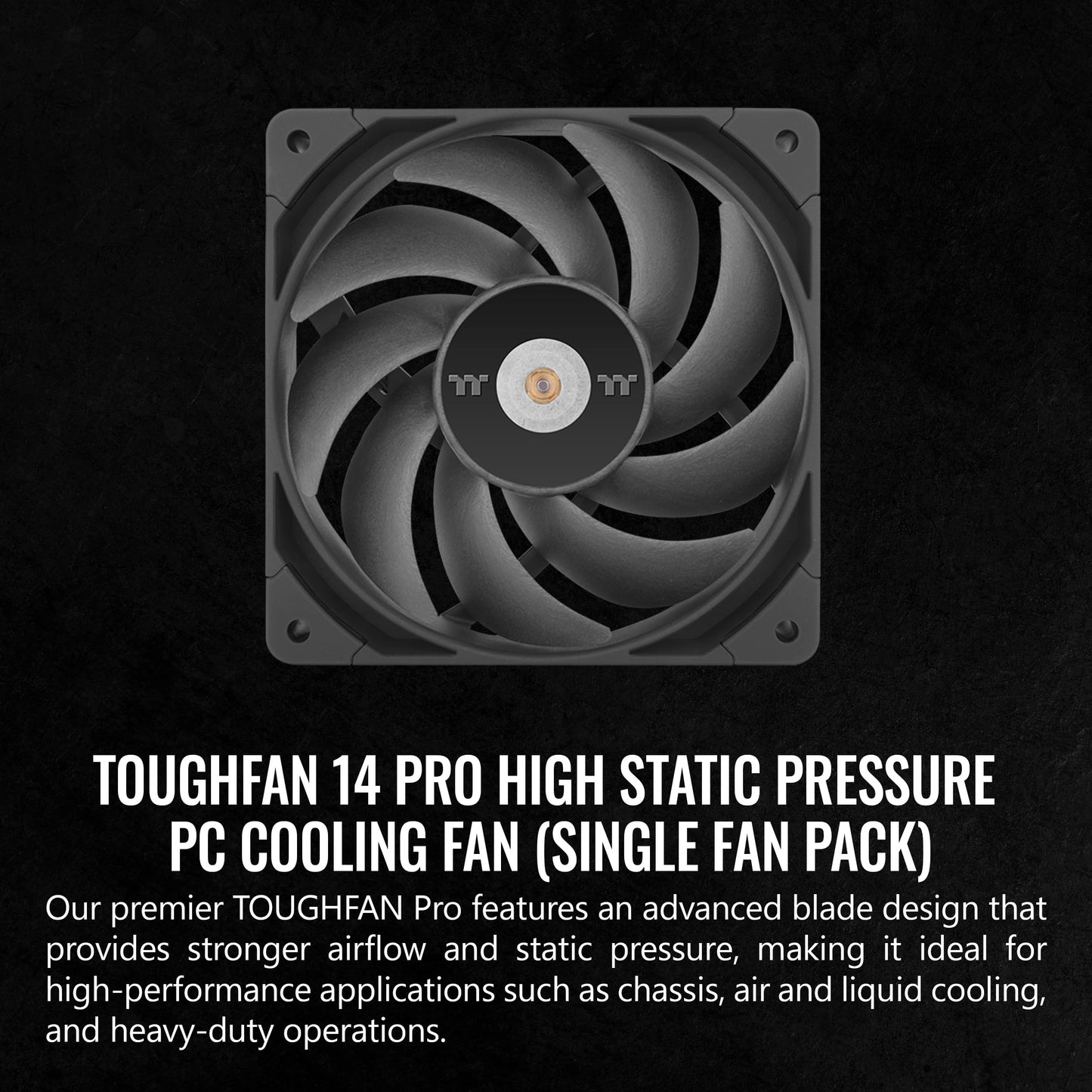 Thermaltake TOUGHFAN 14 Pro High Static Pressure PC Cooling Fan, PWM Controlled 500~2000 RPM, Air Flow 119.6 CFM, Gen.2 Hydraulic Bearing 140mm